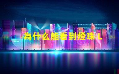 為什么能看到燈珠 LED燈珠為什么會壞